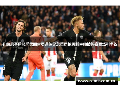 孔帕尼赛后怒斥第四官员遭英足总重罚伯恩利主帅被停赛两场引争议 孔帕尼赛后怒斥第四官员遭英足总重罚伯恩利主帅被停赛两场引争议